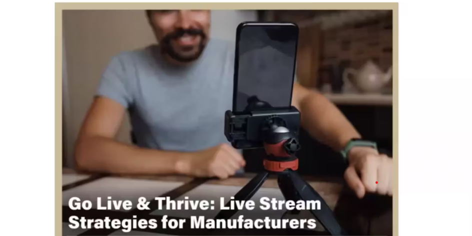 Go Live & Thrive: Maximizing Growth Opportunities with Live Stream Strategies for Manufacturers