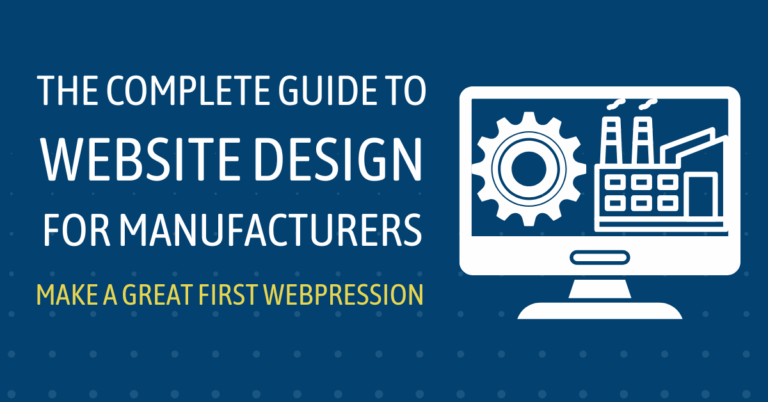 The Complete Guide to Website Design for Manufacturers: Make a Great First Webpression